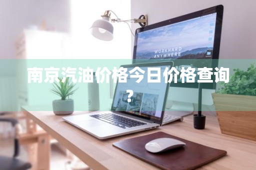 南京汽油价格今日价格查询？
