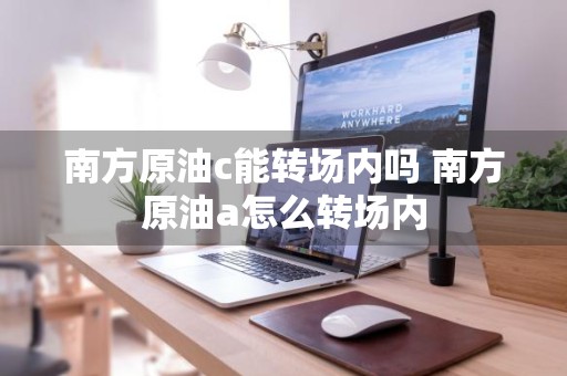 南方原油c能转场内吗 南方原油a怎么转场内