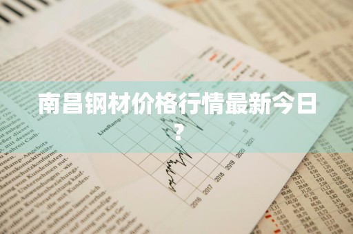 南昌钢材价格行情最新今日？