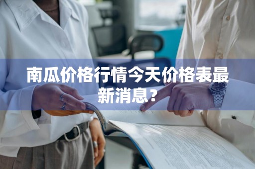 南瓜价格行情今天价格表最新消息？