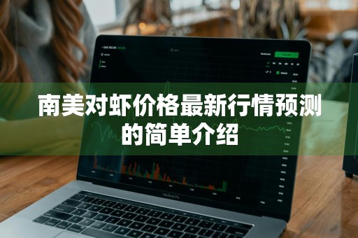 南美对虾价格最新行情预测的简单介绍