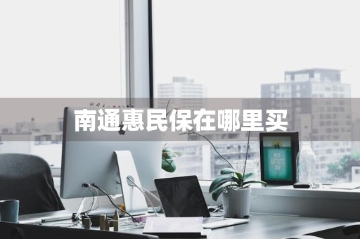 南通惠民保在哪里买