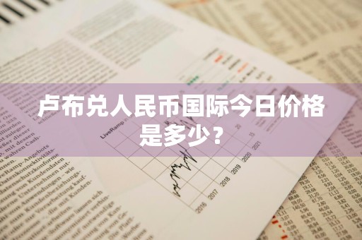 卢布兑人民币国际今日价格是多少？