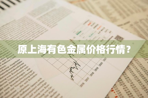 原上海有色金属价格行情？