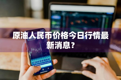 原油人民币价格今日行情最新消息？
