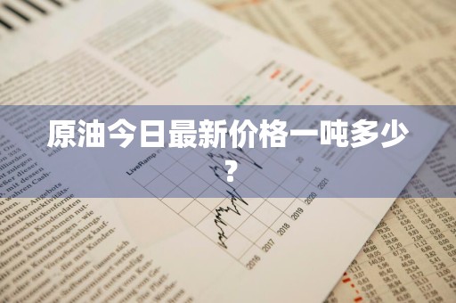 原油今日最新价格一吨多少？