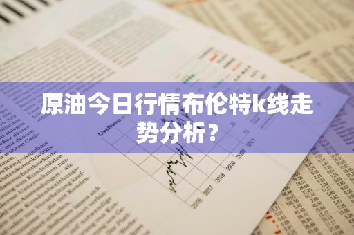 原油今日行情布伦特k线走势分析？