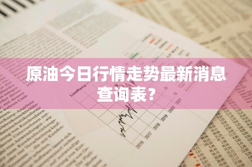 原油今日行情走势最新消息查询表？