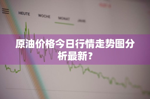 原油价格今日行情走势图分析最新？