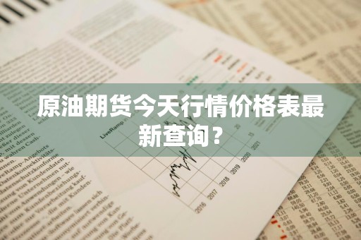 原油期货今天行情价格表最新查询?
