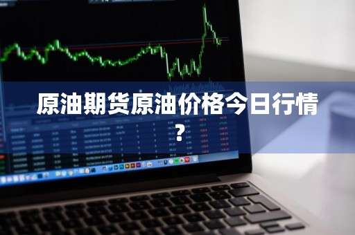 原油期货原油价格今日行情？
