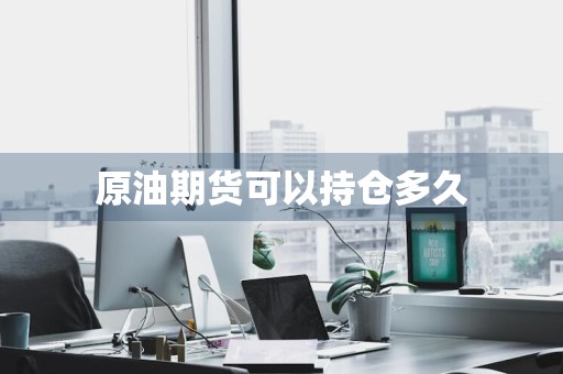 原油期货可以持仓多久