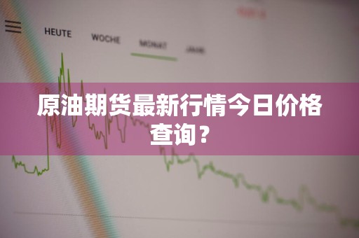 原油期货最新行情今日价格查询？