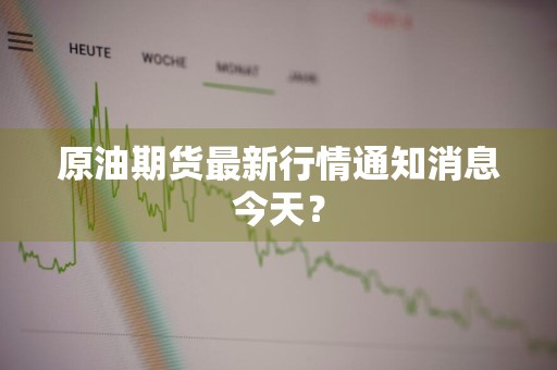 原油期货最新行情通知消息今天？