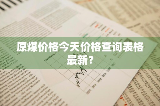 原煤价格今天价格查询表格最新？