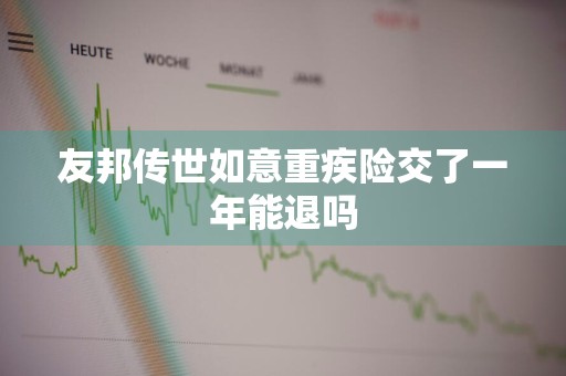 友邦传世如意重疾险交了一年能退吗