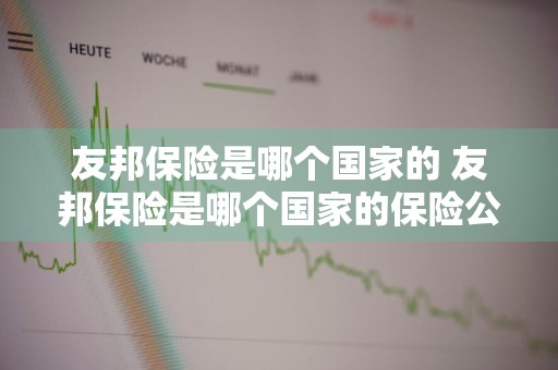 友邦保险是哪个国家的 友邦保险是哪个国家的保险公司