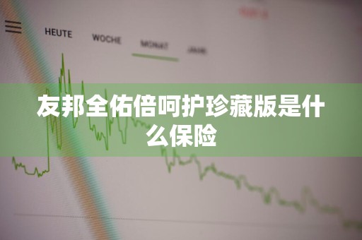 友邦全佑倍呵护珍藏版是什么保险