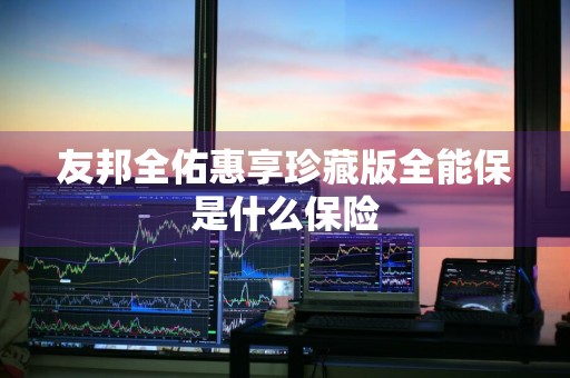 友邦全佑惠享珍藏版全能保是什么保险