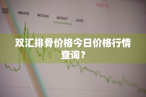 双汇排骨价格今日价格行情查询?