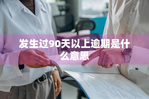 发生过90天以上逾期是什么意思