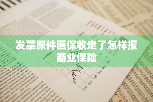 发票原件医保收走了怎样报商业保险