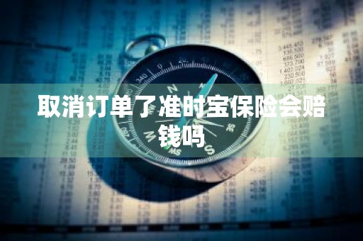 取消订单了准时宝保险会赔钱吗