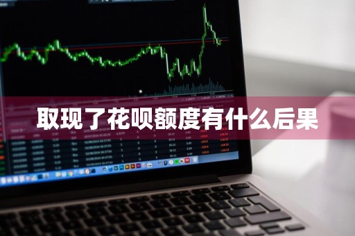 取现了花呗额度有什么后果
