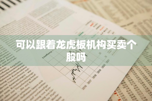 可以跟着龙虎板机构买卖个股吗