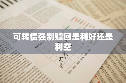 可转债强制赎回是利好还是利空