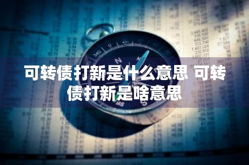 可转债打新是什么意思 可转债打新是啥意思