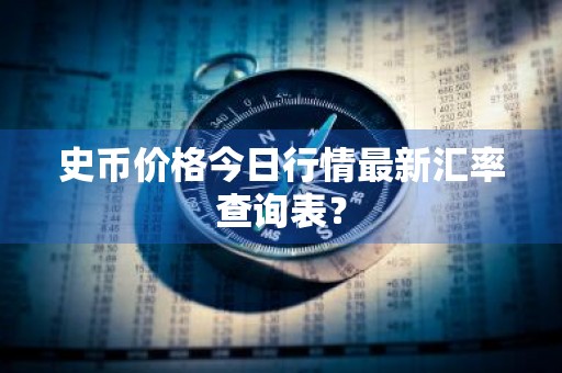 史币价格今日行情最新汇率查询表？