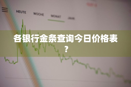 各银行金条查询今日价格表？