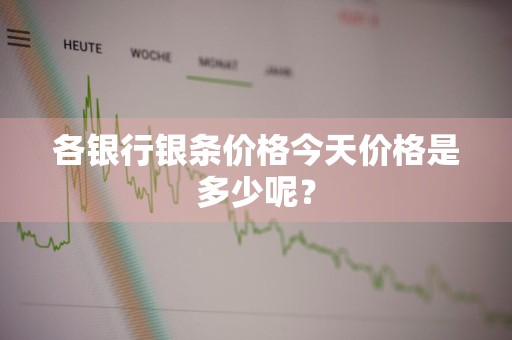 各银行银条价格今天价格是多少呢?