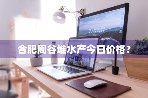 合肥周谷堆水产今日价格？