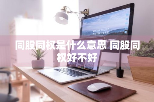 同股同权是什么意思 同股同权好不好