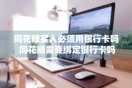 同花顺买入必须用银行卡吗 同花顺需要绑定银行卡吗