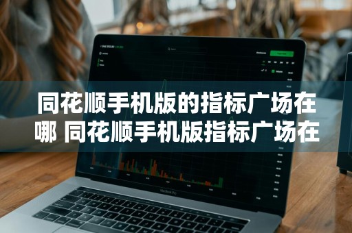 同花顺手机版的指标广场在哪 同花顺手机版指标广场在哪里