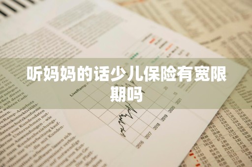 听妈妈的话少儿保险有宽限期吗