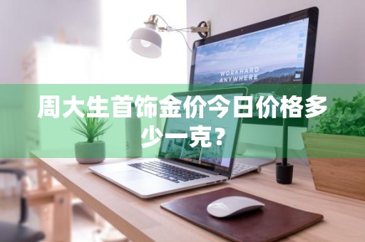 周大生首饰金价今日价格多少一克？