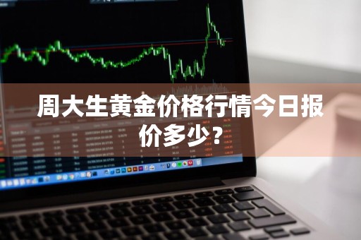 周大生黄金价格行情今日报价多少？