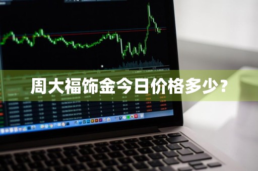 周大福饰金今日价格多少？