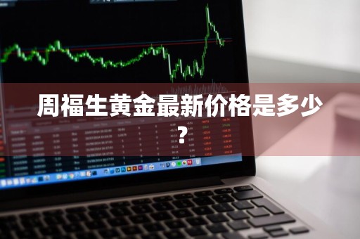 周福生黄金最新价格是多少？