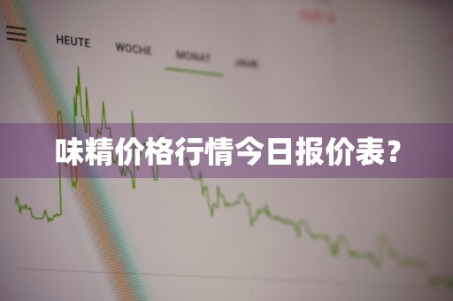 味精价格行情今日报价表？