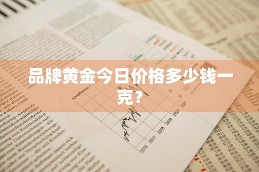 品牌黄金今日价格多少钱一克？