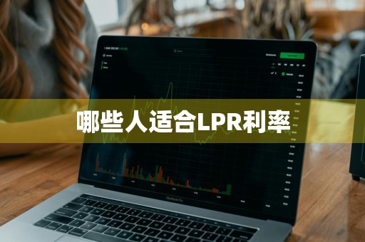哪些人适合LPR利率