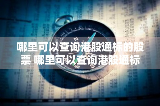 哪里可以查询港股通标的股票 哪里可以查询港股通标的股票信息