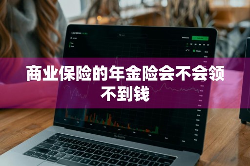 商业保险的年金险会不会领不到钱