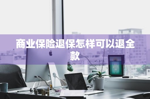 商业保险退保怎样可以退全款
