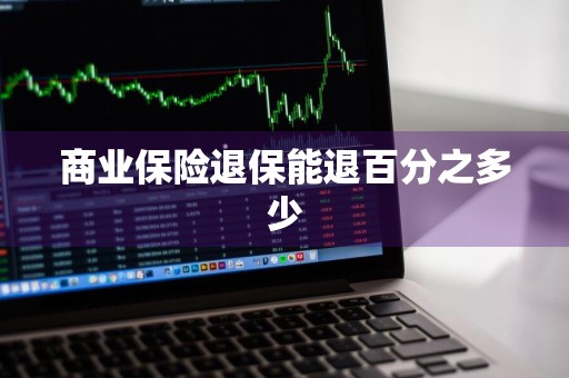 商业保险退保能退百分之多少